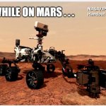 Bernie on Mars | MEANWHILE ON MARS . . . | image tagged in mars rover | made w/ Imgflip meme maker