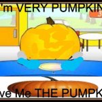 pumpkin | I'm VERY PUMPKIN Give Me THE PUMPKIN | image tagged in pumpkin | made w/ Imgflip meme maker