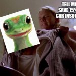 Where's the Money Lebowski | TELL ME HOW I CAN SAVE 15% OR MORE ON CAR INSURANCE DAMN IT | image tagged in where's the money lebowski | made w/ Imgflip meme maker