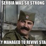 Stalin Bruncevic | SERBIA WAS SO STRONG; THEY MANAGED TO REVIVE STALIN | image tagged in serb stalin,stalin,funny,serbia,memes | made w/ Imgflip meme maker