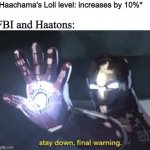 uuhhh | *Haachama's Loli level: increases by 10%*; FBI and Haatons: | image tagged in stay down final warning | made w/ Imgflip meme maker
