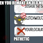 Furry Pathetic | WHEN YOU REMAKE AN OLD MEME:; PATHETIC | image tagged in furry pathetic | made w/ Imgflip meme maker