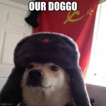 O U R | OUR DOGGO | image tagged in comunist ppoch | made w/ Imgflip meme maker