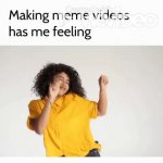 Makeing Meme Videos Has Me Felling GIF Template