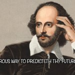 Wise quote #2 | THE MOST WONDROUS WAY TO PREDICTETH THY FUTURE IS TO MAKETH T. | image tagged in hey girl shakespeare | made w/ Imgflip meme maker