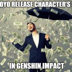 Unlimited money coming!! | MYHOYO RELEASE CHARACTER'S SKIN; IN GENSHIN IMPACT | image tagged in rich main raining money | made w/ Imgflip meme maker