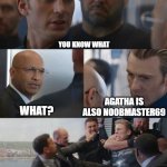 Capt Going Up | YOU KNOW WHAT; AGATHA IS ALSO NOOBMASTER69; WHAT? | image tagged in captamericaelevator | made w/ Imgflip meme maker