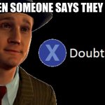L.A. Noire Press X To Doubt | ME WHEN SOMEONE SAYS THEY LIKE ME | image tagged in l a noire press x to doubt | made w/ Imgflip meme maker