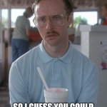 Kip Dynamite | WELL, SOMEONE ASKED IF MY TODDLER WAS MY GRANDCHILD; SO I GUESS YOU COULD SAY I'M PRETTY DEVASTATED | image tagged in kip dynamite | made w/ Imgflip meme maker