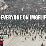 Choccy Milk | EVERYONE ON IMGFLIP; CHOCCY MILK | image tagged in crowd rush | made w/ Imgflip meme maker