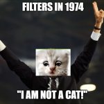 A big coverup | FILTERS IN 1974; "I AM NOT A CAT!" | image tagged in richard nixon,zoom,filters,cat,history | made w/ Imgflip meme maker