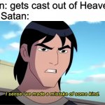 First Ever Kevin 11 meme! | Satan: gets cast out of Heaven
Also Satan: | image tagged in kevin 11 mistake meme | made w/ Imgflip meme maker