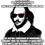 Cool Shakespeare | MINE OWN AGITAT'D FROZEN LACTOSE-BAS'D BEV'RAGE ATTRACTS ALL THE YOUNG CHAPS TO TRESPASS THE GRASSLANDS UND'R MINE OWN LIVING; THE GEN'RAL CONSENSUS OF INDIVIDUALS CONCURS YOND THE PRODUCT IN QUESTIONETH IS OF VASTLY SUP'RI'R QUALITY TO THY OFF'R | image tagged in cool shakespeare,drinking,shakespeare,cool | made w/ Imgflip meme maker