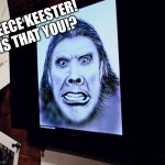 Memes | DEECE KEESTER! IS THAT YOU!? | image tagged in memes,deece keester,funny memes,is that you,goofy,true | made w/ Imgflip meme maker