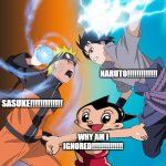 Astro ignored | NARUTO!!!!!!!!!!!!! SASUKE!!!!!!!!!!!!! WHY AM I IGNORED!!!!!!!!!!!!!! | image tagged in naruto vs sasuke astro boy ignored | made w/ Imgflip meme maker
