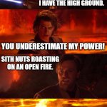 High Ground Don't Try It | IT'S OVER! I HAVE THE HIGH GROUND. YOU UNDERESTIMATE MY POWER! SITH NUTS ROASTING ON AN OPEN FIRE. | image tagged in high ground don't try it | made w/ Imgflip meme maker