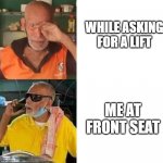 me + also me | WHILE ASKING FOR A LIFT; ME AT FRONT SEAT | image tagged in yoyo kanta prasad | made w/ Imgflip meme maker