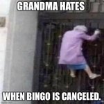 Grandma on a fence | GRANDMA HATES; WHEN BINGO IS CANCELED. | image tagged in grandma on a fence | made w/ Imgflip meme maker