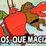 Larry la Langosta Cielos, que macizo!!