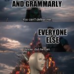Meme man is so good | ENGLISH TEACHERS AND GRAMMARLY EVERYONE ELSE | image tagged in i know but he can | made w/ Imgflip meme maker