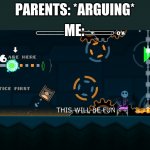 true | ME:; PARENTS: *ARGUING* | image tagged in this will be fun | made w/ Imgflip meme maker