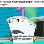 You can expect a forecast of vengeance in the very near future | me: *avoids every death trap in minecraft*
dungeon: | image tagged in you can expect a forecast of vengeance in the very near future,minecraft,aqua teen,athf,aqua teen hunger force,memes | made w/ Imgflip meme maker