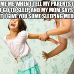 Spanking | ME ME WHEN I TELL MY PARENTS I CAN'T GO TO SLEEP AND MY MOM SAYS HOW ABOUT I GIVE YOU SOME SLEEPING MEDICINE | image tagged in spanking,mom,dad,crying | made w/ Imgflip meme maker