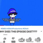SMG4 video | The SMG4 community watching "The Resurrection" Episode; WHY DOES THIS EPISODE EXIST???? DON'T; DON'T; DON'T; O; 999 | image tagged in smg4 video | made w/ Imgflip meme maker
