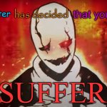 just a fun meme template someone could hopefully find a use for one day | Dr. WD. Gaster; has decided; that you must; SUFFER | image tagged in gaster has deemed your sin unforgivable,undertale,gaster | made w/ Imgflip meme maker