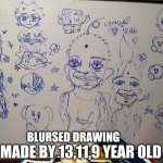 Blursed | MADE BY 13,11,9 YEAR OLD; BLURSED DRAWING | image tagged in memes,drawing,drawings,scary,horror,funny | made w/ Imgflip meme maker