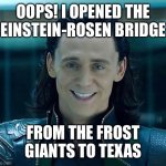 Loki mischief | OOPS! I OPENED THE EINSTEIN-ROSEN BRIDGE; FROM THE FROST GIANTS TO TEXAS | image tagged in loki,einstein-rosen bridge,texas | made w/ Imgflip meme maker