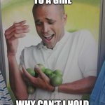 -._.- | WHEN TALKING TO A GIRL WHY CAN'T I HOLD ALL THESE EMOJI'S | image tagged in memes,why can't i hold all these limes | made w/ Imgflip meme maker