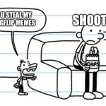 True | SHOOT; Y U STEAL MY IMGFLIP MEMES | image tagged in ploopy blank | made w/ Imgflip meme maker