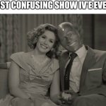 but it's a good show | THE MOST CONFUSING SHOW IV'E EVER SEEN | image tagged in wandavision | made w/ Imgflip meme maker