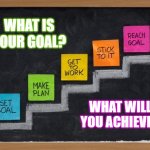 SETTING GOALS | WHAT IS YOUR GOAL? WHAT WILL YOU ACHIEVE? | image tagged in setting goals | made w/ Imgflip meme maker