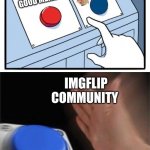 two buttons 1 blue | MAKE A MEME WITH; MAKE A GOOD MEME; IMGFLIP COMMUNITY | image tagged in two buttons 1 blue | made w/ Imgflip meme maker