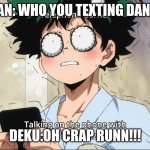 Deku after calling Uraraka | KACCHAN: WHO YOU TEXTING DANM NERD; DEKU:OH CRAP RUNN!!! | image tagged in deku after calling uraraka | made w/ Imgflip meme maker
