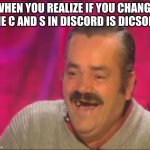 dicsord | WHEN YOU REALIZE IF YOU CHANGE THE C AND S IN DISCORD IS DICSORD | image tagged in kekw | made w/ Imgflip meme maker