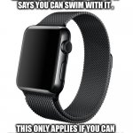 False advertising Apple.  I want my money back. | JUST A WARNING IF YOU ARE THINKING
OF BUYING A NEW APPLE WATCH.  I
LEARNED THE HARD WAY THAT IF IT
SAYS YOU CAN SWIM WITH IT , THIS ONLY APPLIES IF YOU CAN
SWIM WITHOUT IT.  $400 WASTED !
BUT,  IT’S A GOOD THING THERE
WAS A LIFEGUARD ON DUTY . | image tagged in apple watch,swimming,lifeguard,close call,false advertising,joke | made w/ Imgflip meme maker