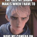 Cons if Distance Learning | THE FACE MY BRAIN MAKES WHEN I HAVE TO; HAVE MY CAMERA ON. | image tagged in miffed jack frost | made w/ Imgflip meme maker