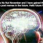 Superhuman | It's No Nut November and I have gained the ability to post memes in the future. Hello future humans | image tagged in galaxy brain | made w/ Imgflip meme maker