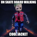 GROOT COOL WALK | ON SKATE BOARD WALKING; COOL JACKET | image tagged in lookin cool | made w/ Imgflip meme maker