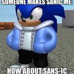Sans-ic | SOMEONE MAKES SANIC ME:; HOW ABOUT SANS-IC | image tagged in sonic sans undertale | made w/ Imgflip meme maker