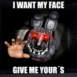 give me your face | I WANT MY FACE; GIVE ME YOUR´S | image tagged in fnaf_bonnie | made w/ Imgflip meme maker