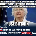 Gold Isn't Green | SMART PEOPLE: PHYSICAL GOLD BULLION IS EXTREMELY ENERGY INEFFICIENT CONSIDERING: MINING, REFINING, TRANSPORTING, MINTING AND TRADING; USE BITCOIN | image tagged in gold is extremely inefficient | made w/ Imgflip meme maker