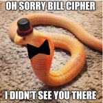 Oh sorry bill | OH SORRY BILL CIPHER; I DIDN'T SEE YOU THERE | image tagged in dangerous,doritos | made w/ Imgflip meme maker