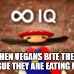 Vegans | WHEN VEGANS BITE THEIR TONGUE THEY ARE EATING MEAT. | image tagged in infinity iq | made w/ Imgflip meme maker