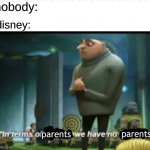 no parents | nobody:; disney:; parents; parents | image tagged in in terms on something we have no something | made w/ Imgflip meme maker