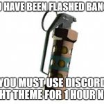 Flashbang | YOU HAVE BEEN FLASHED BANGED; YOU MUST USE DISCORD LIGHT THEME FOR 1 HOUR NOW | image tagged in flashbang,discord | made w/ Imgflip meme maker
