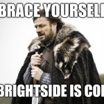 Sean Bean GOT | BRACE YOURSELF; MR. BRIGHTSIDE IS COMING | image tagged in sean bean got | made w/ Imgflip meme maker